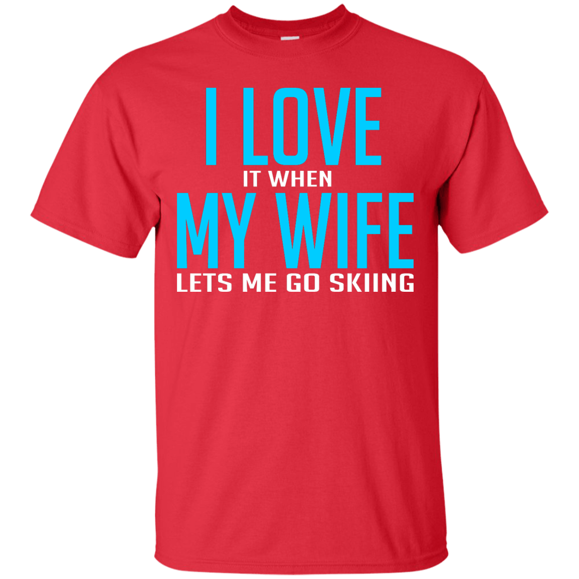 I Love It When My Wife Lets Me Go Skiing Tees and V-neck - Powderaddicts