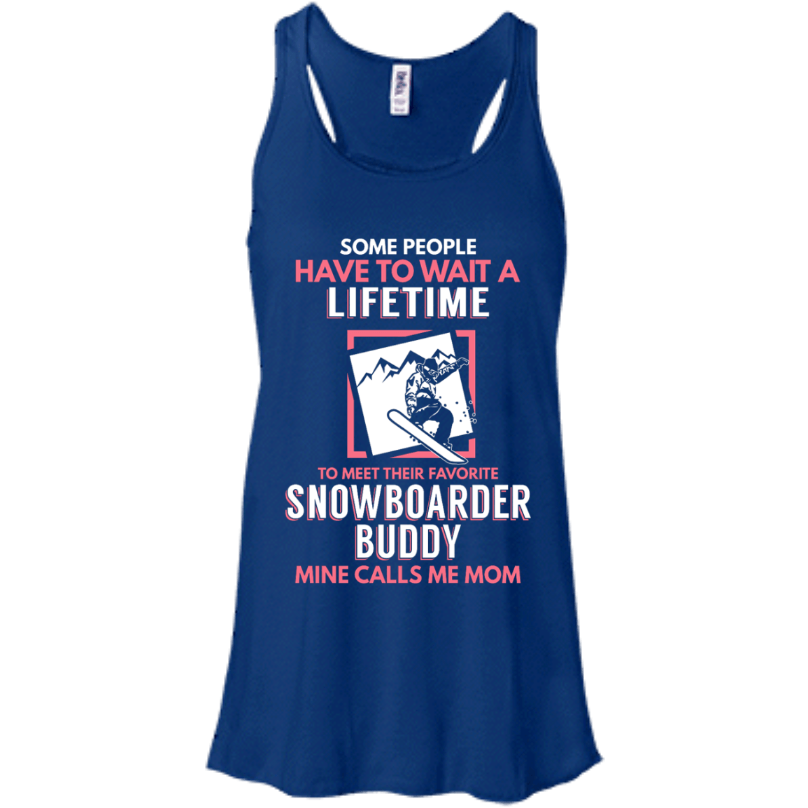 Some People Have To Wait A Lifetime To Meet Their Favorite Snowboarder Buddy Mine Calls Me Mom Tank Tops - Powderaddicts