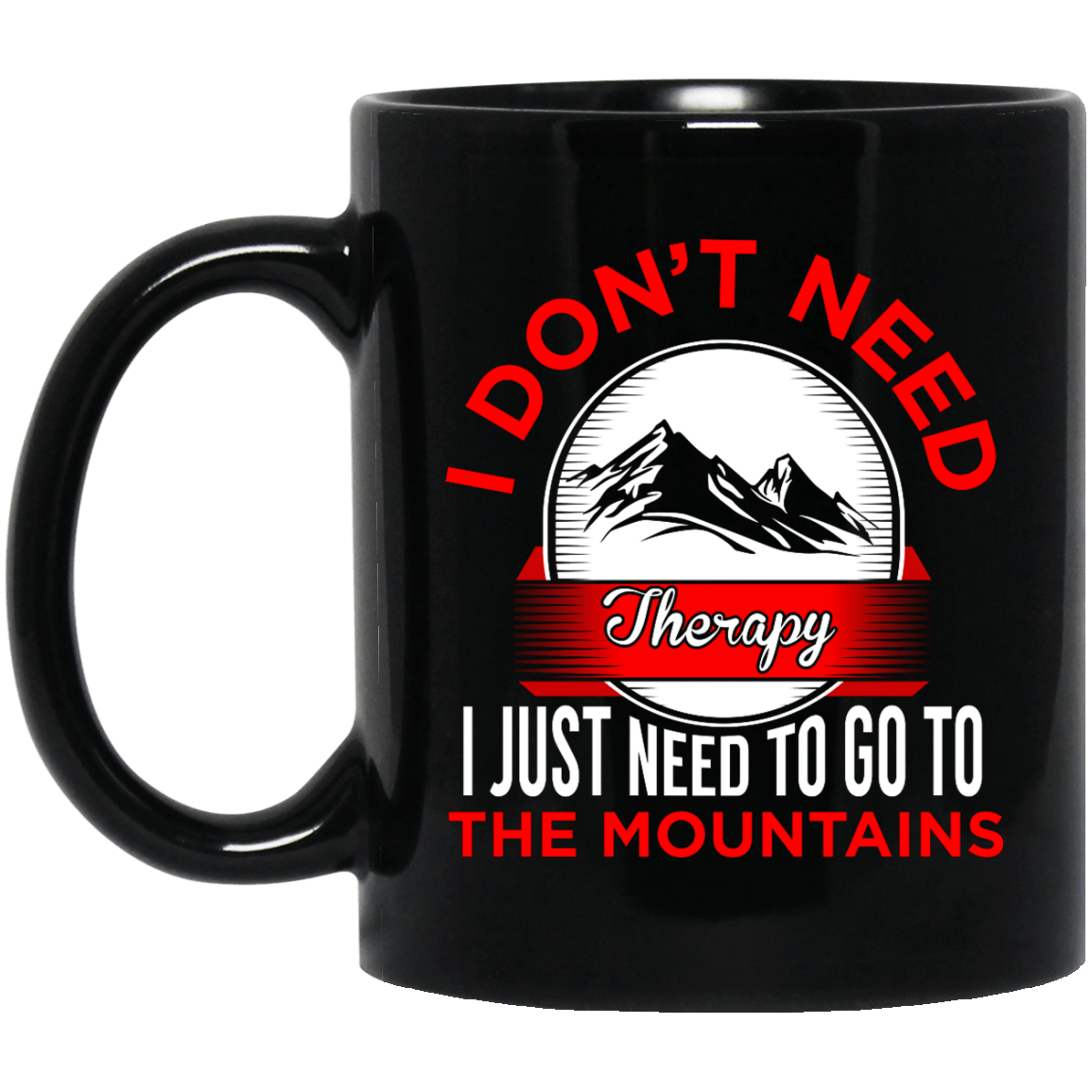 I Don&#39;t Need Therapy I Just Need To Go To The Mountains Black Mug - Powderaddicts