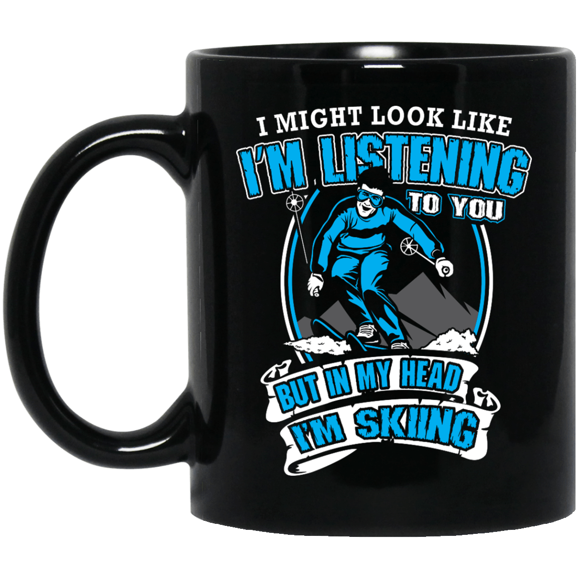 I Might Look Like I&#39;m Listening But In My Head I&#39;m Skiing Black Mug - Powderaddicts