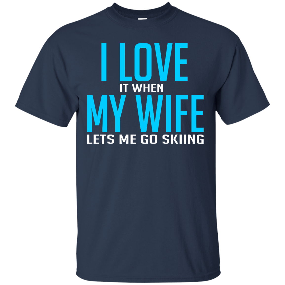 I Love It When My Wife Lets Me Go Skiing Tees and V-neck - Powderaddicts