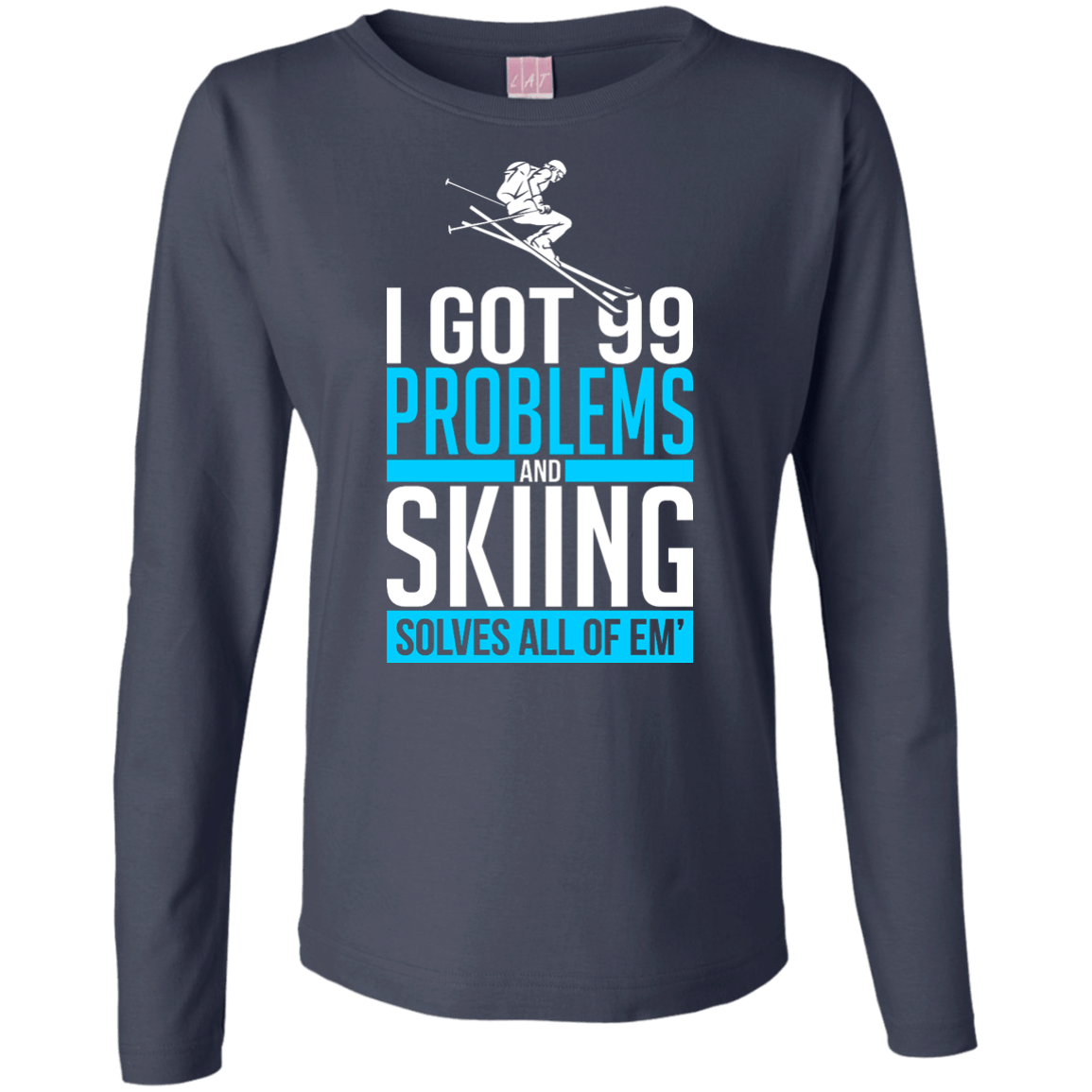 I Got 99 Problems And Skiing Solves Em All Long Sleeves - Powderaddicts