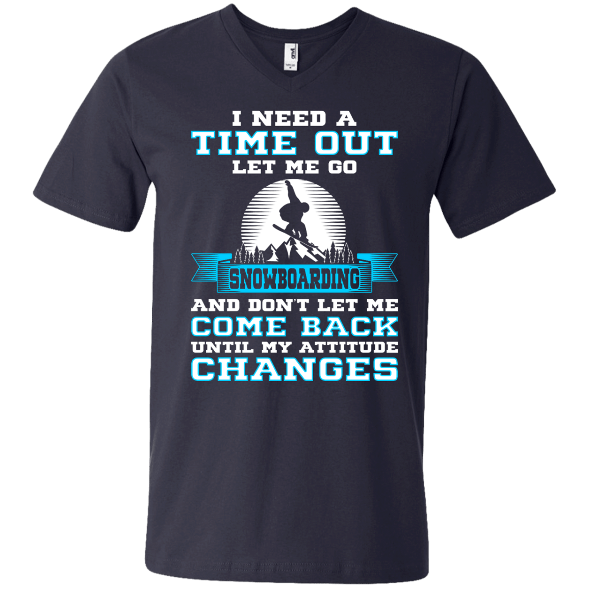 I Need A Time Out Let Me Go Snowboarding And Don't Let Me Come Back Until My Attitude Changes Tees - Powderaddicts