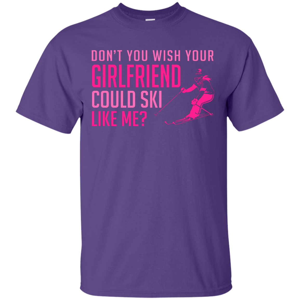 Don't You Wish Your Girlfriend Could Ski Like Me? Tees - Powderaddicts