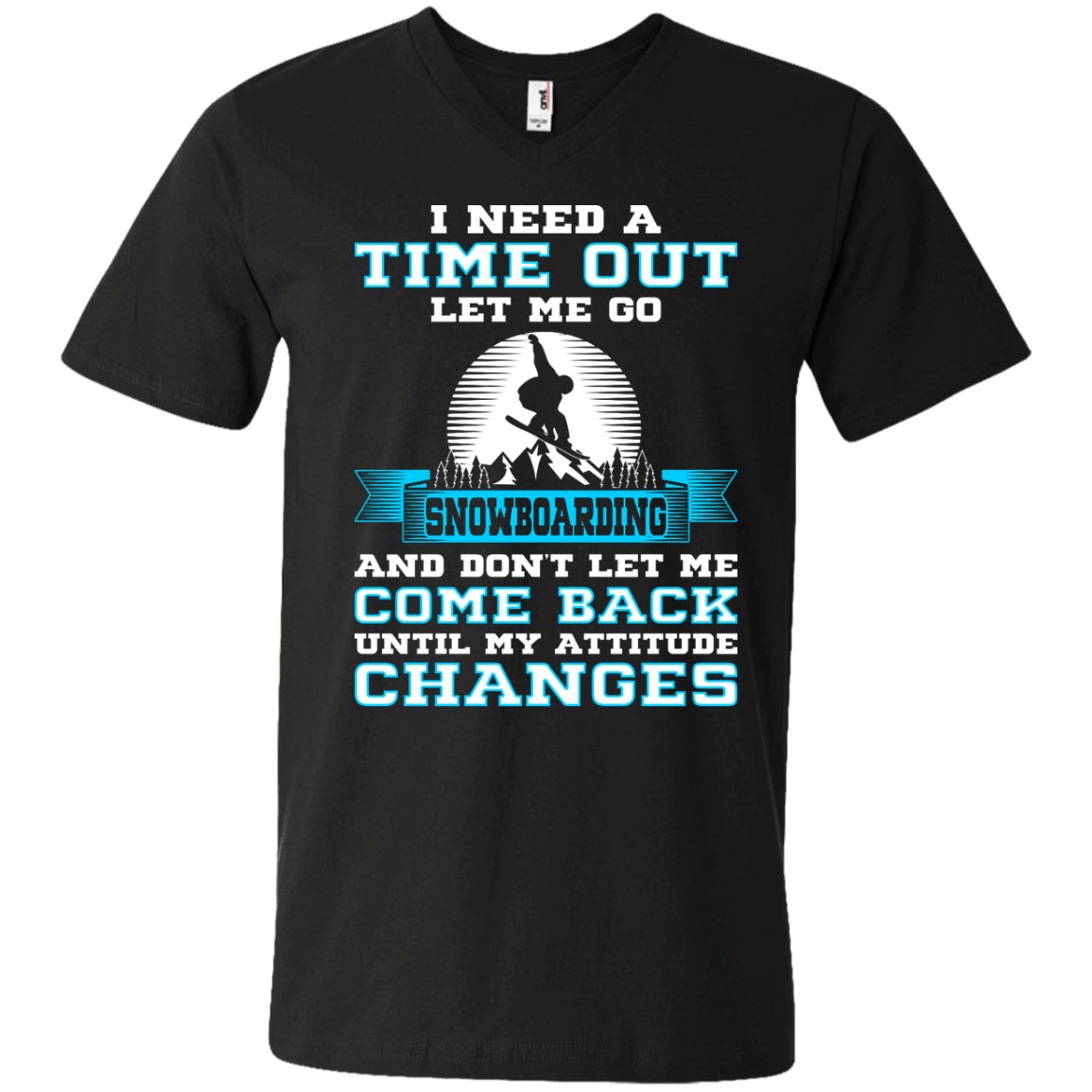 I Need A Time Out Let Me Go Snowboarding And Don't Let Me Come Back Until My Attitude Changes Tees - Powderaddicts