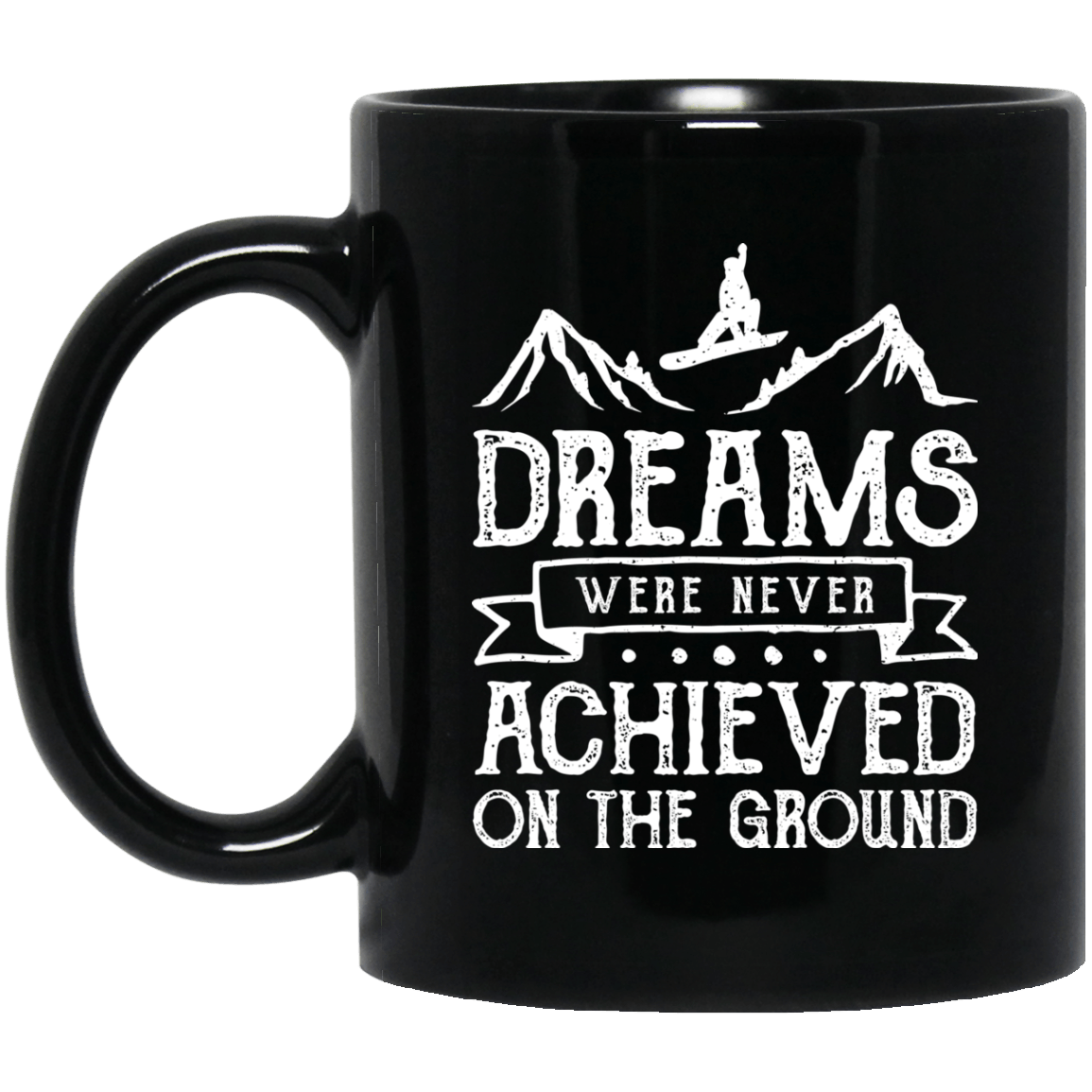 Snowboard Dreams Were Never Achieved On The Ground Black Mugs - Powderaddicts