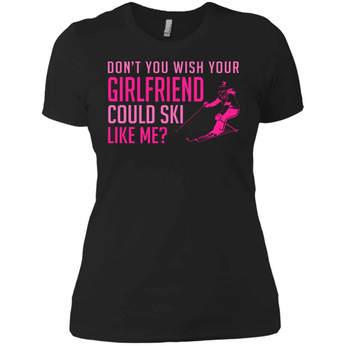 Don't You Wish Your Girlfriend Could Ski Like Me? Tees - Powderaddicts