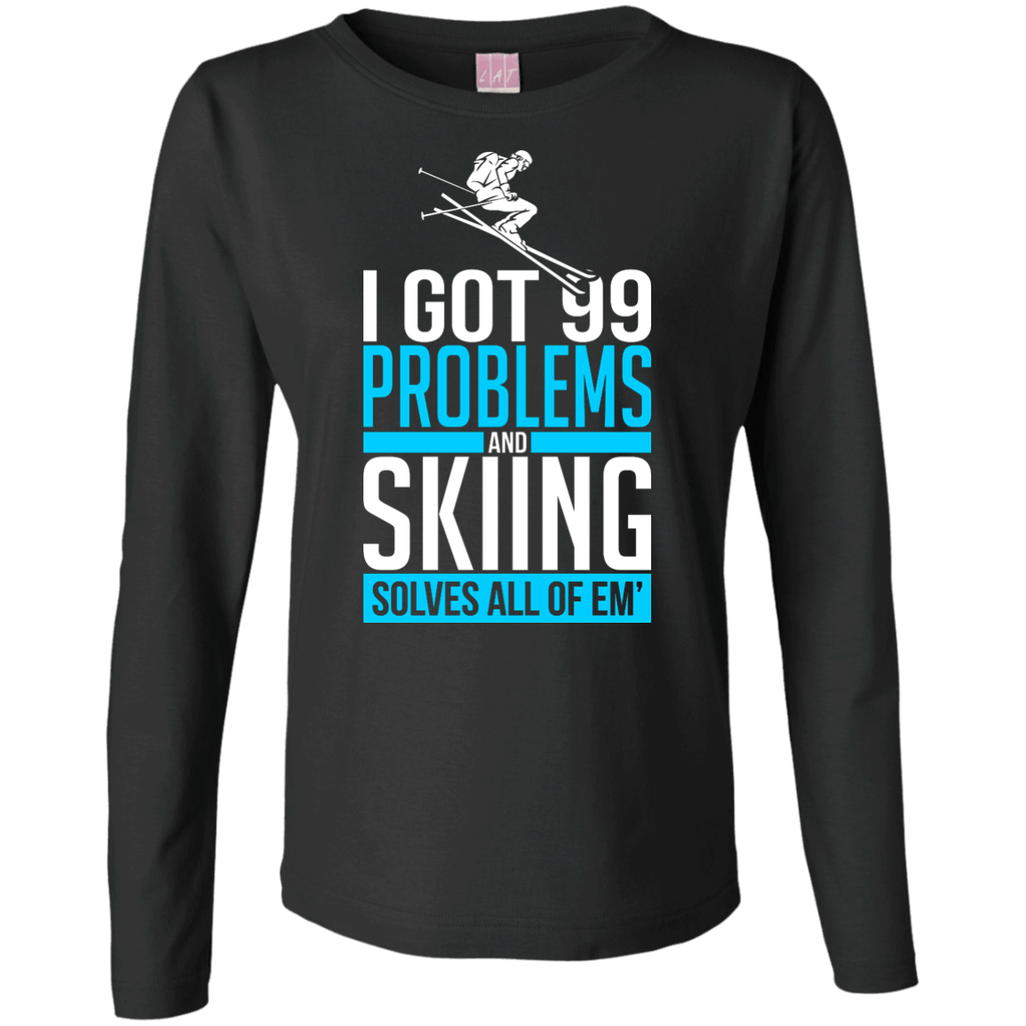 I Got 99 Problems And Skiing Solves Em All Long Sleeves - Powderaddicts