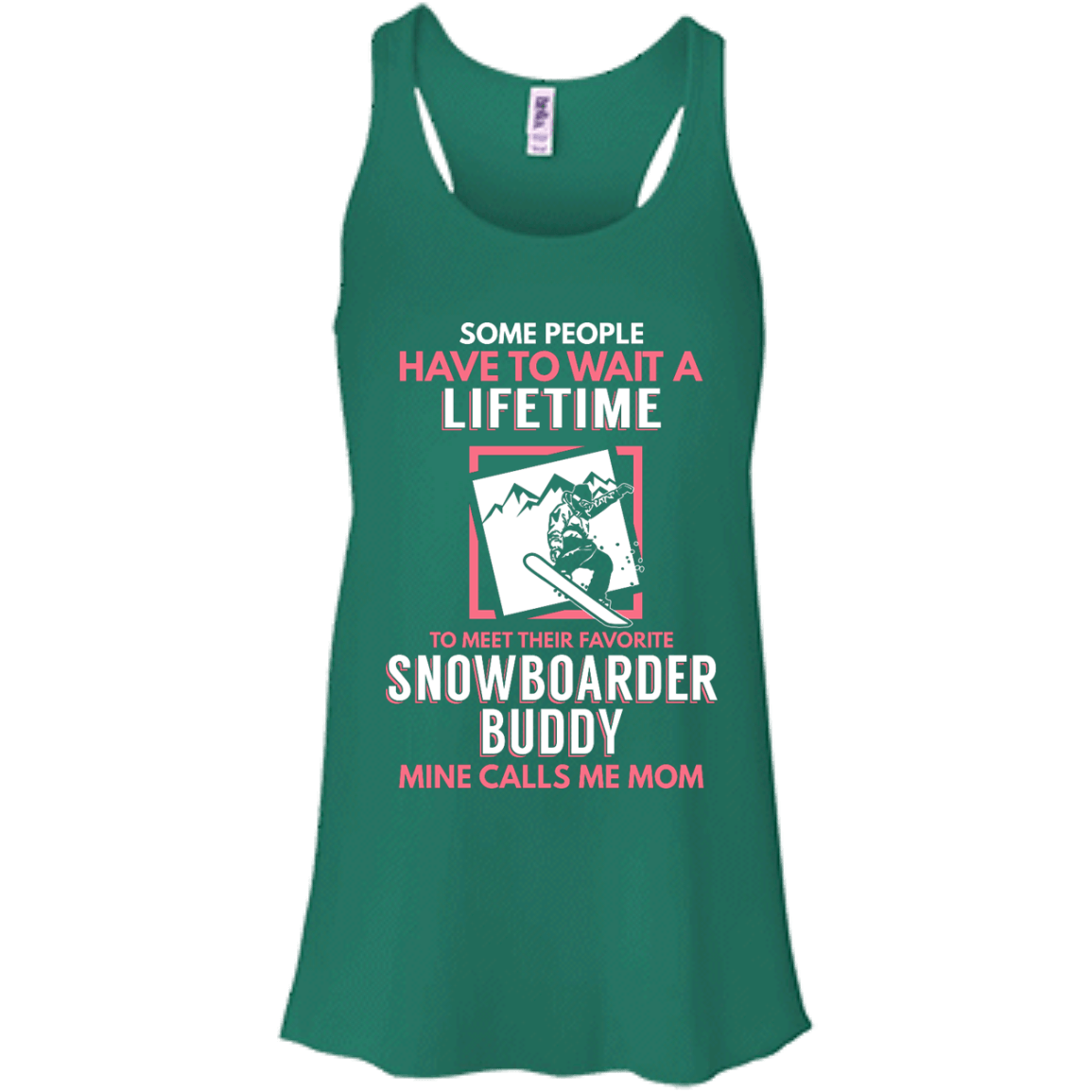 Some People Have To Wait A Lifetime To Meet Their Favorite Snowboarder Buddy Mine Calls Me Mom Tank Tops - Powderaddicts