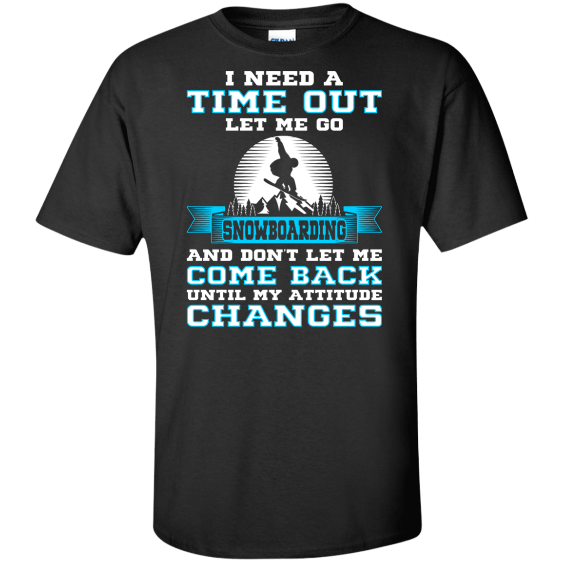 I Need A Time Out Let Me Go Snowboarding And Don't Let Me Come Back Until My Attitude Changes Tees - Powderaddicts