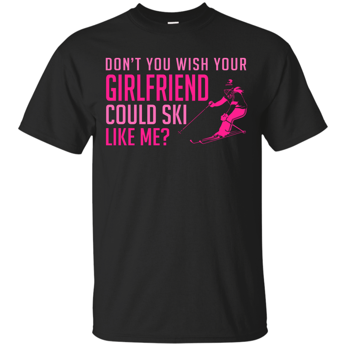 Don&#39;t You Wish Your Girlfriend Could Ski Like Me? Tees - Powderaddicts