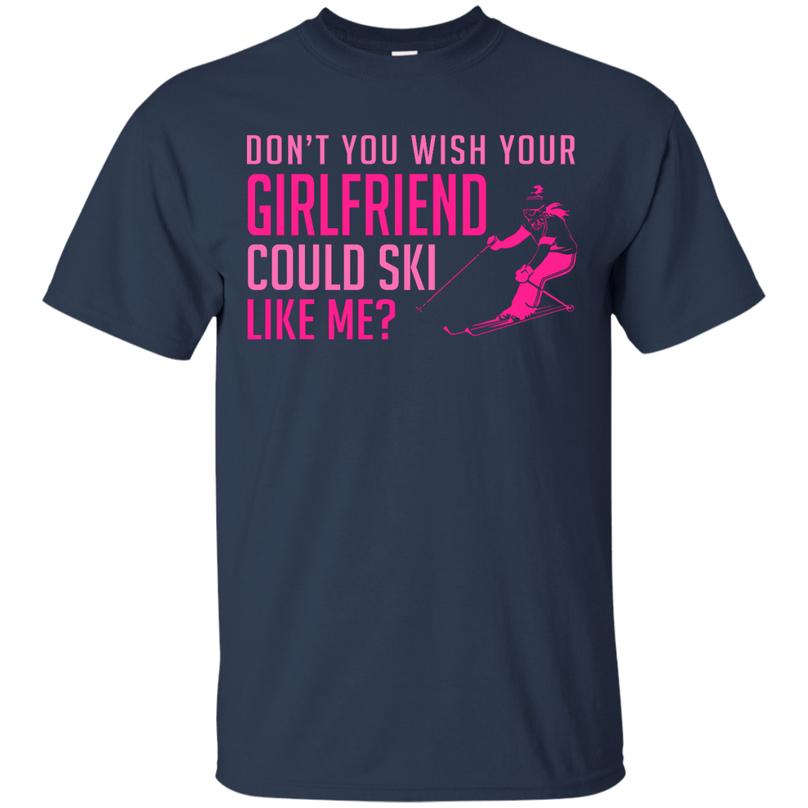 Don't You Wish Your Girlfriend Could Ski Like Me? Tees - Powderaddicts