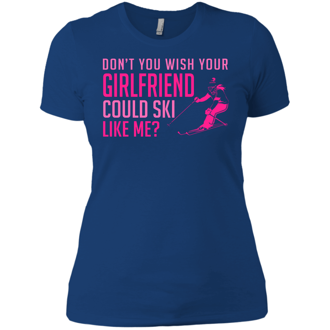 Don't You Wish Your Girlfriend Could Ski Like Me? Tees - Powderaddicts