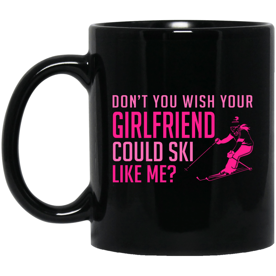 Don&#39;t You Wish Your Girlfriend Could Ski Like Me? Black Mug - Powderaddicts