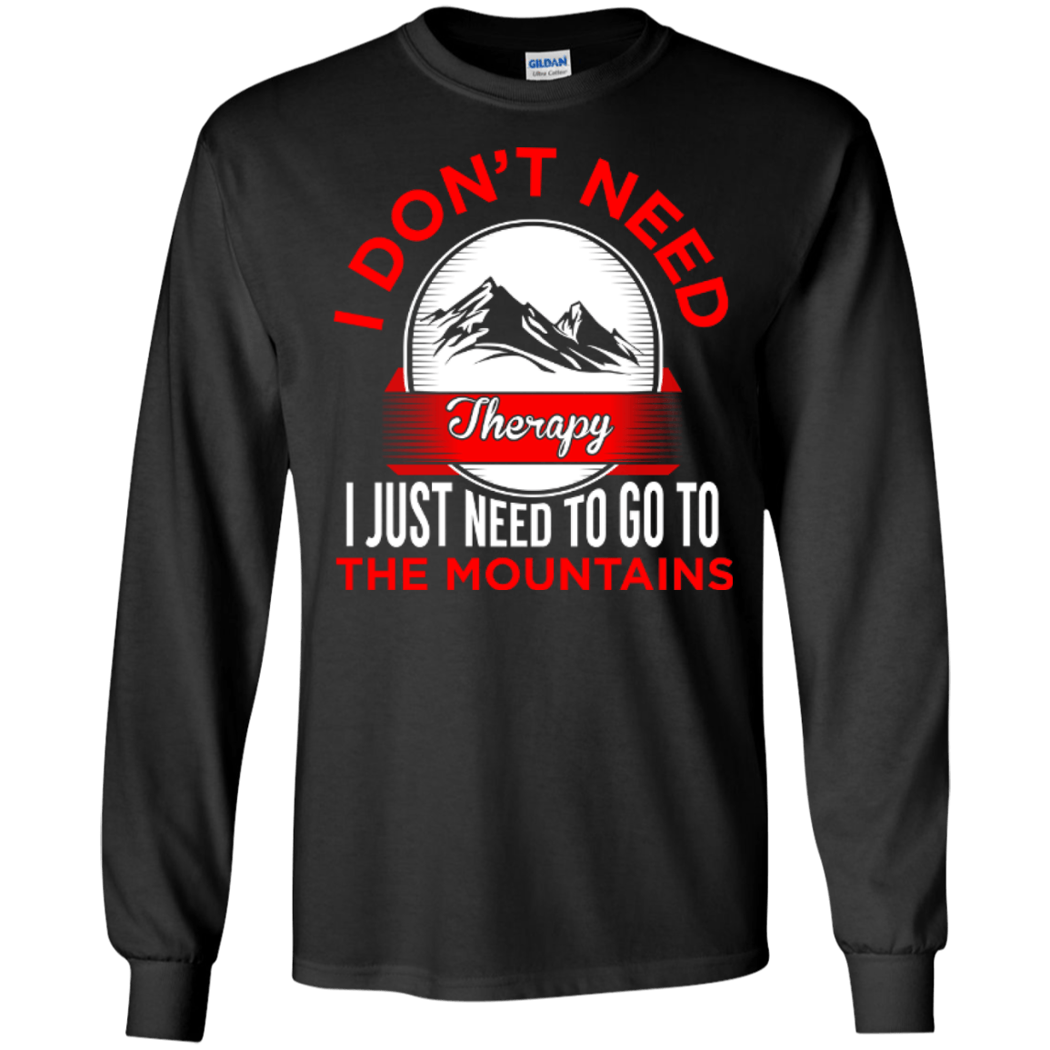 I Don&#39;t Need Therapy I Just Need To Go To The Mountains Long Sleeves - Powderaddicts