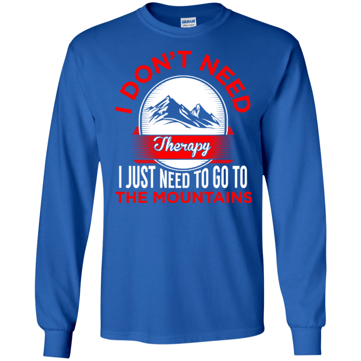 I Don't Need Therapy I Just Need To Go To The Mountains Long Sleeves - Powderaddicts