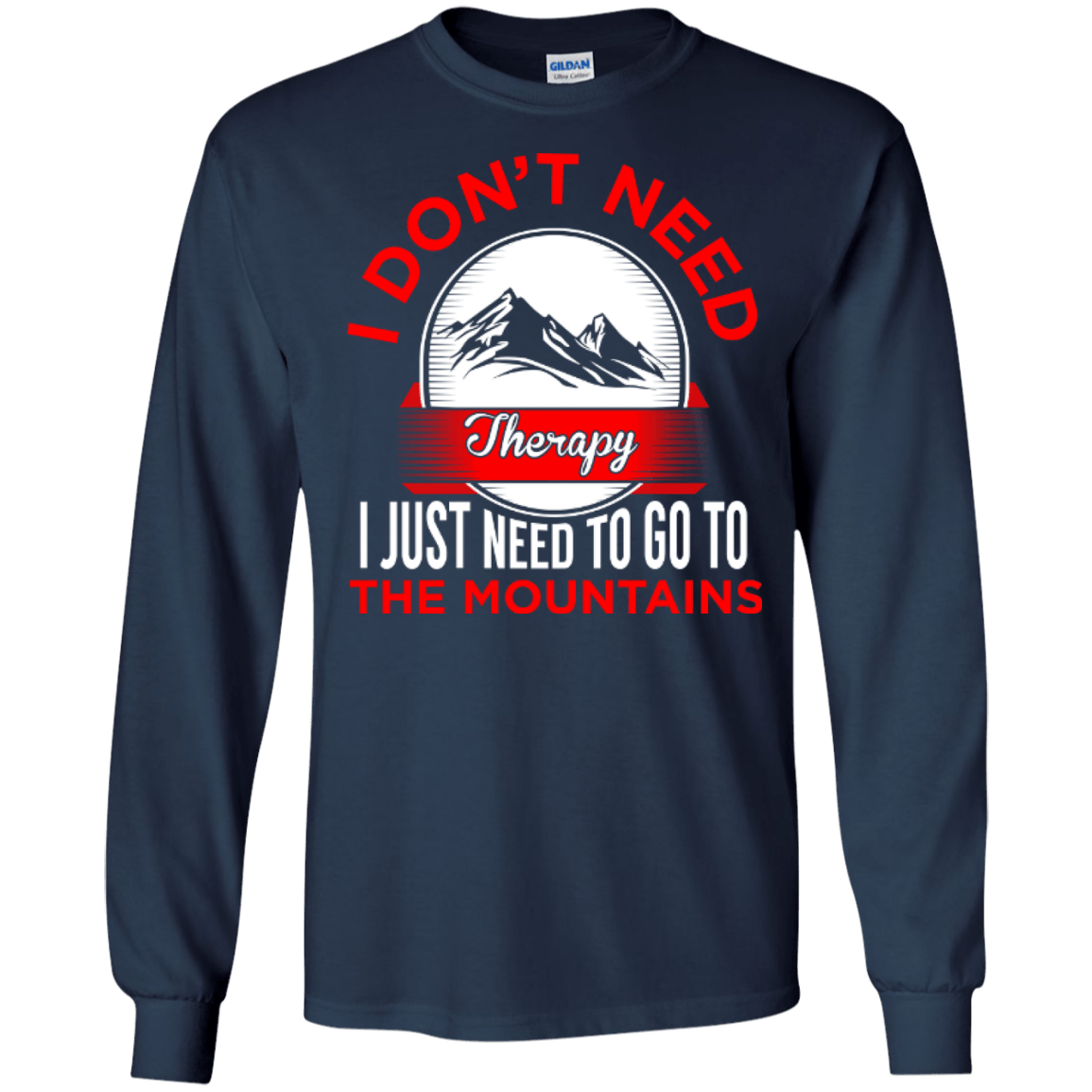 I Don't Need Therapy I Just Need To Go To The Mountains Long Sleeves - Powderaddicts