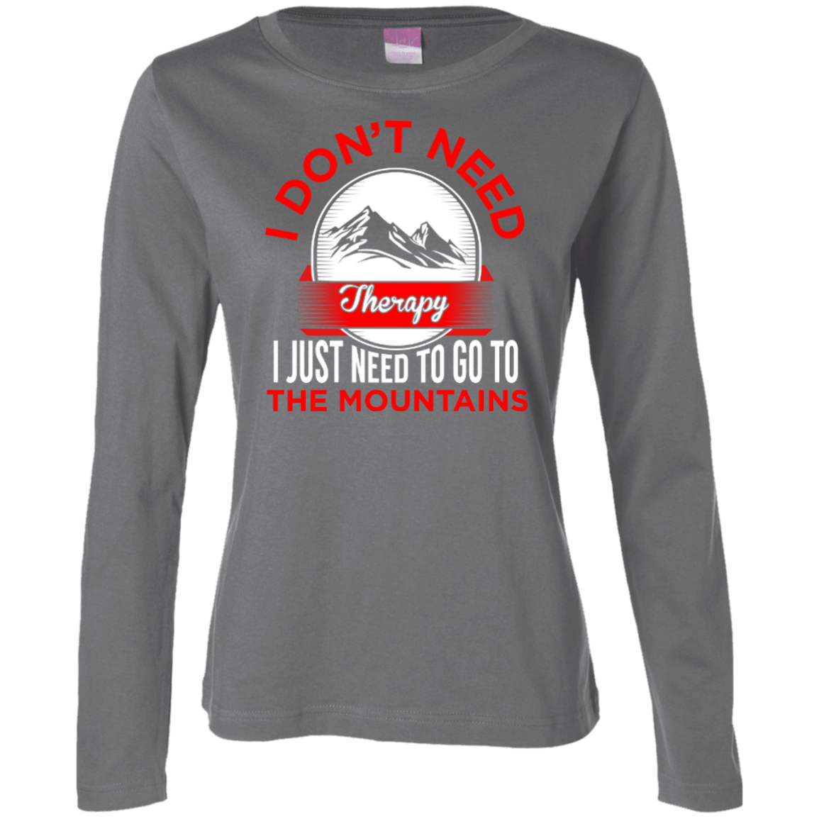 I Don't Need Therapy I Just Need To Go To The Mountains Long Sleeves - Powderaddicts