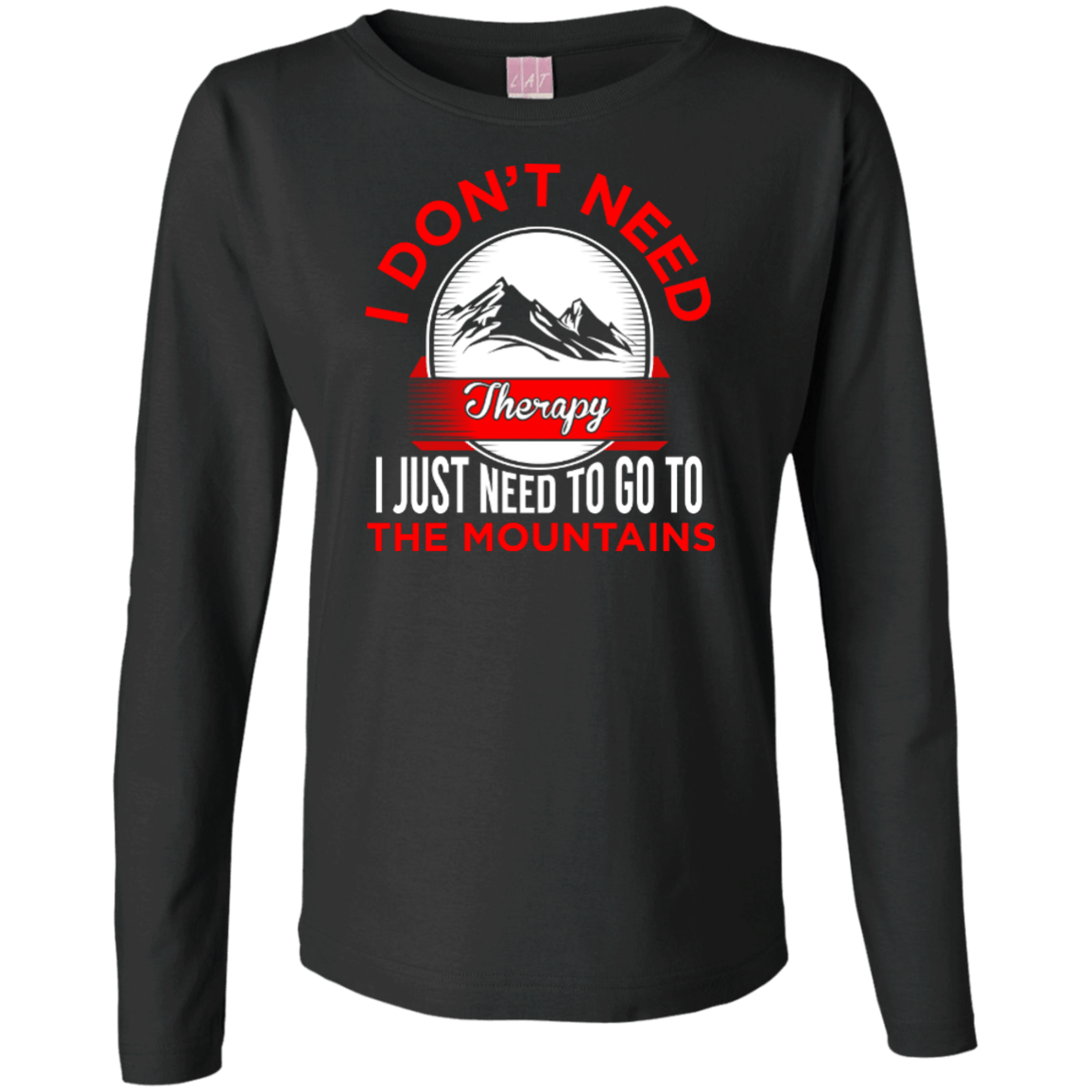 I Don't Need Therapy I Just Need To Go To The Mountains Long Sleeves - Powderaddicts