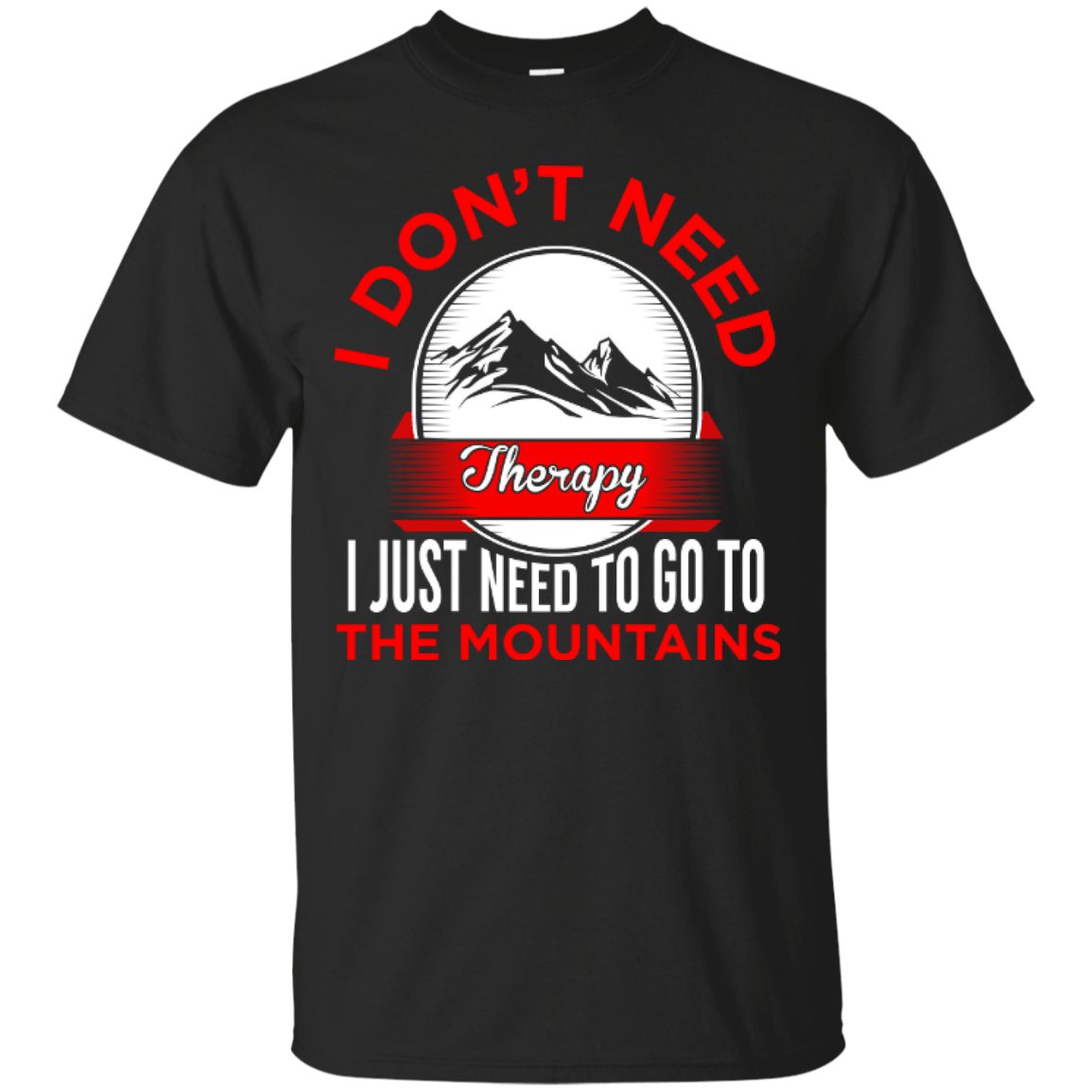 I Don&#39;t Need Therapy I Just Need To Go To The Mountains Tees - Powderaddicts