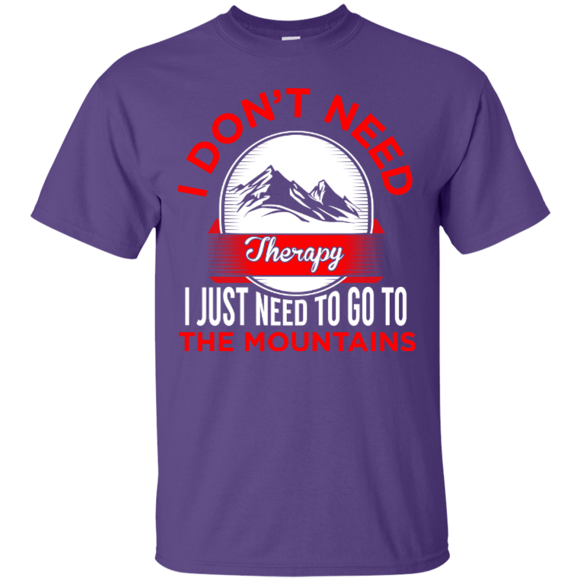 I Don't Need Therapy I Just Need To Go To The Mountains Tees - Powderaddicts