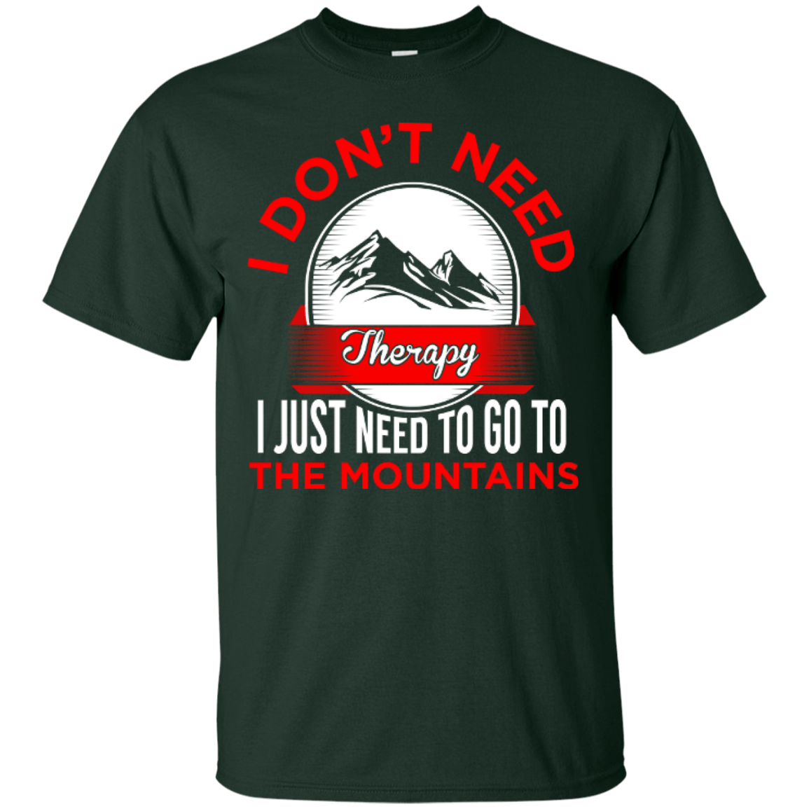 I Don't Need Therapy I Just Need To Go To The Mountains Tees - Powderaddicts