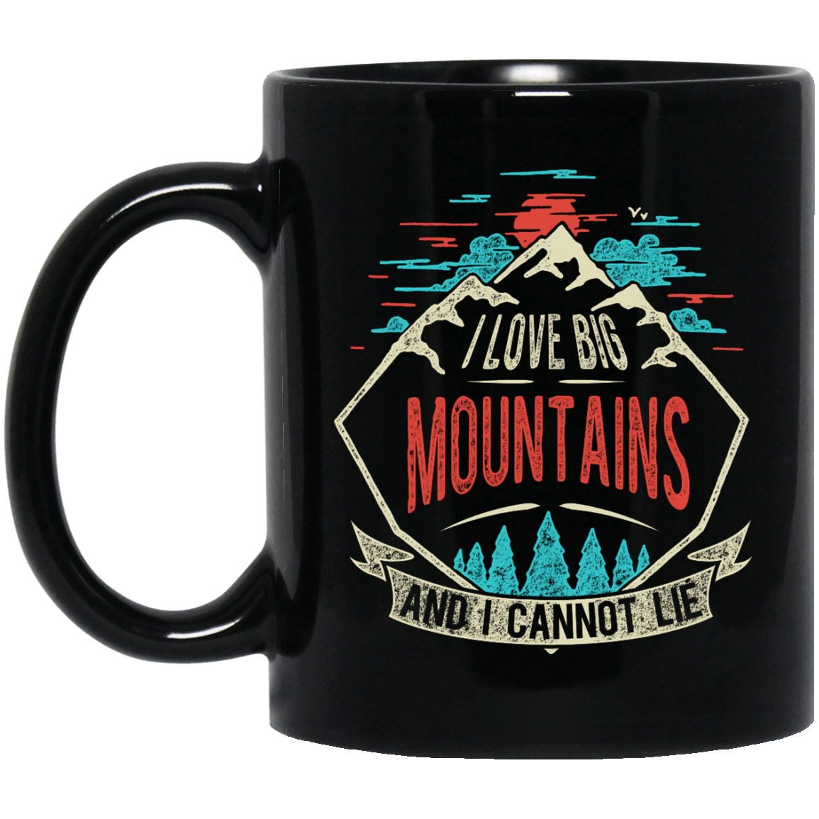 I Love Big Mountains And I Cannot A Lie Black Mug - Powderaddicts