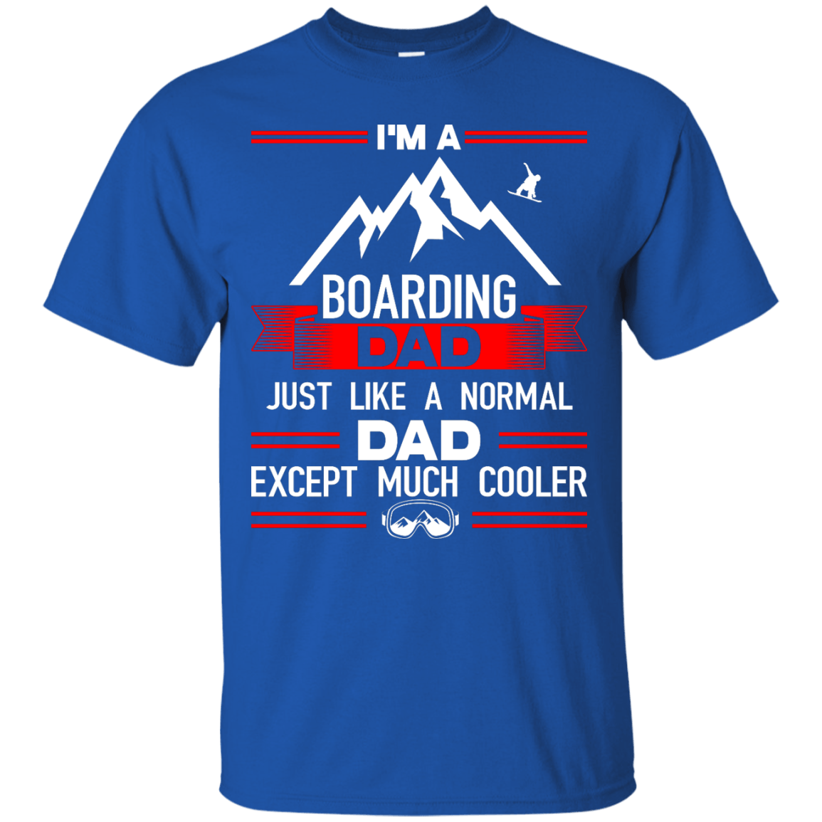 I'm A Boarding Dad Just Like A Normal Dad Except Much Cooler Tees - Powderaddicts