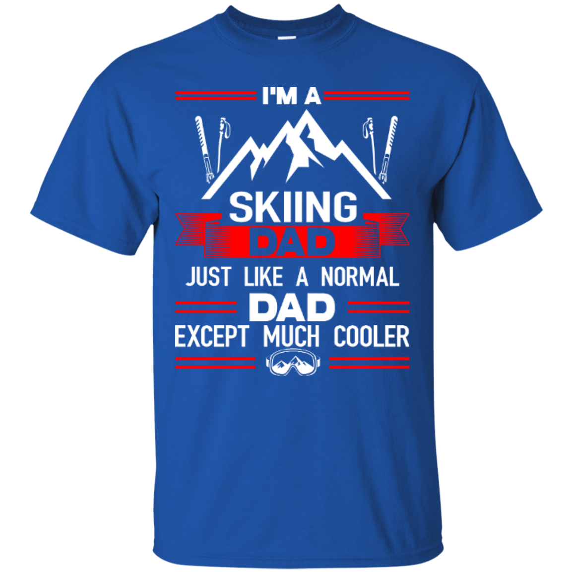 I'm A Skiing Dad Just Like A Normal Dad Except Much Cooler Tees - Powderaddicts