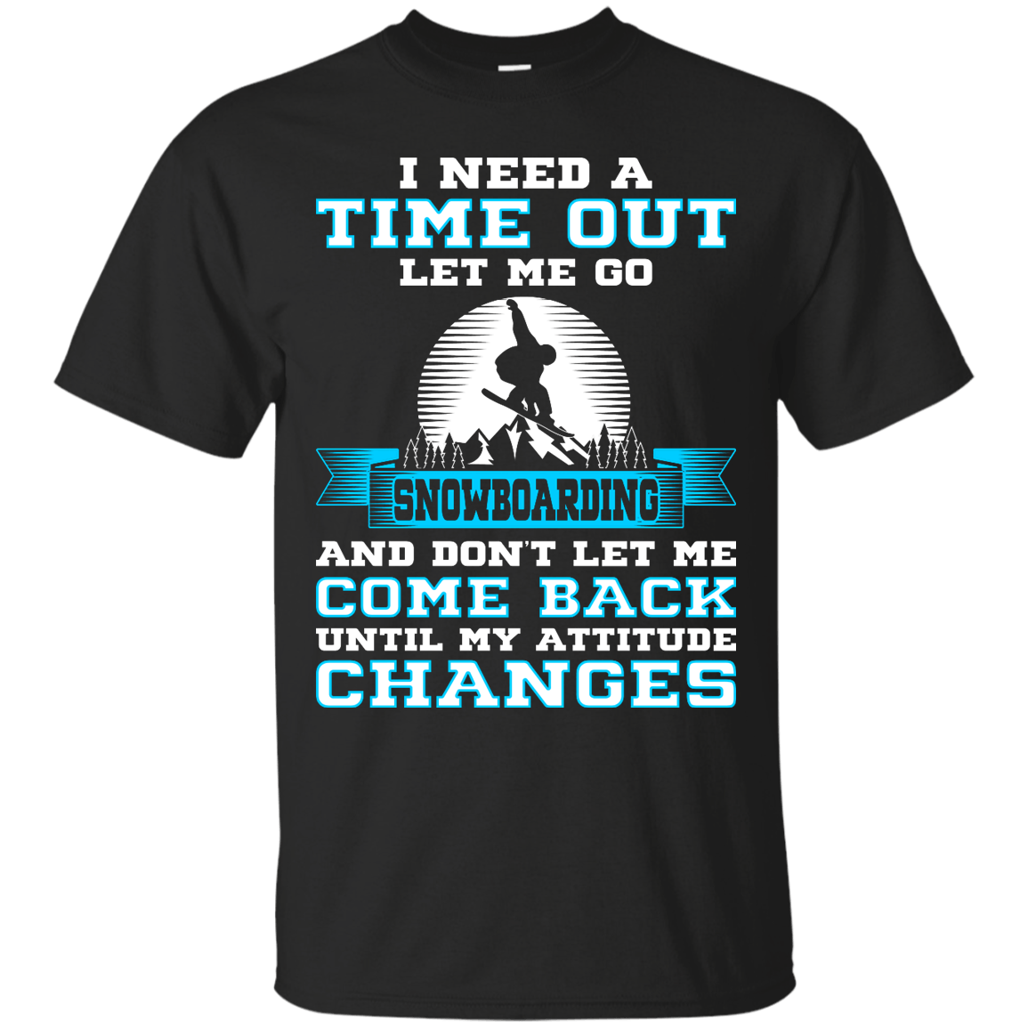 I Need A Time Out Let Me Go Snowboarding And Don&#39;t Let Me Come Back Until My Attitude Changes Tees - Powderaddicts