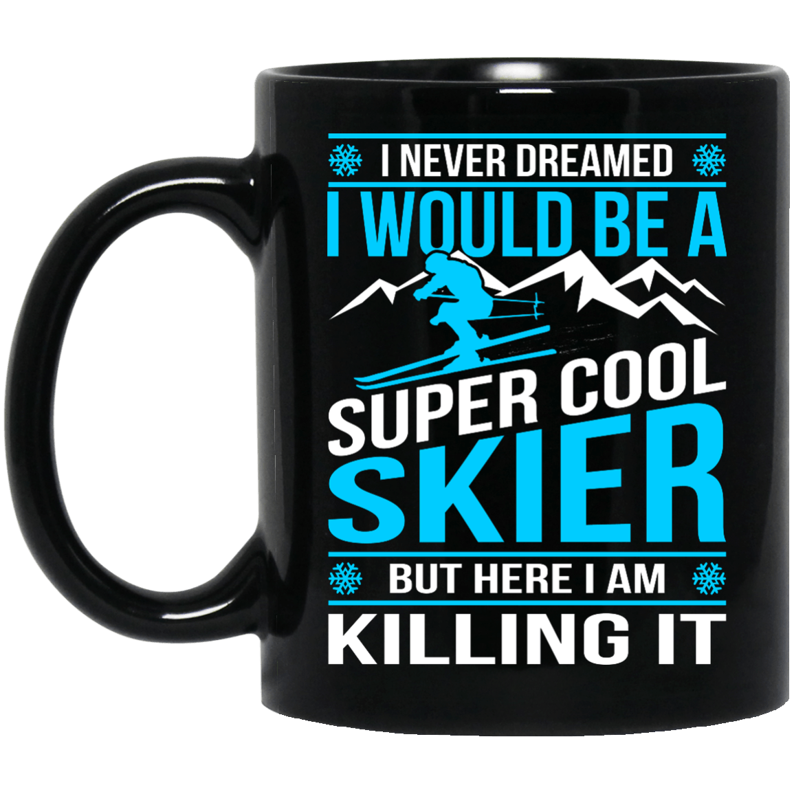 I Never Dreamed I Would Be A Super Cool Skier But Here I Am Killing It Black Mug - Powderaddicts