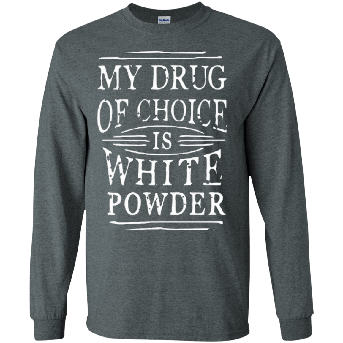 My Drug Of Choice Is White Powder Long Sleeves - Powderaddicts