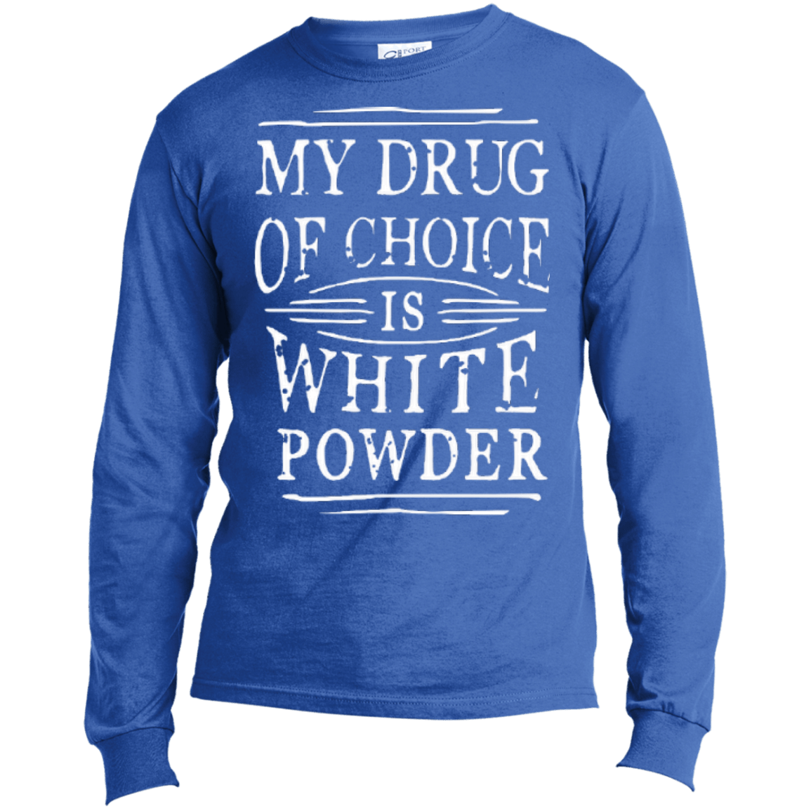 My Drug Of Choice Is White Powder Long Sleeves - Powderaddicts