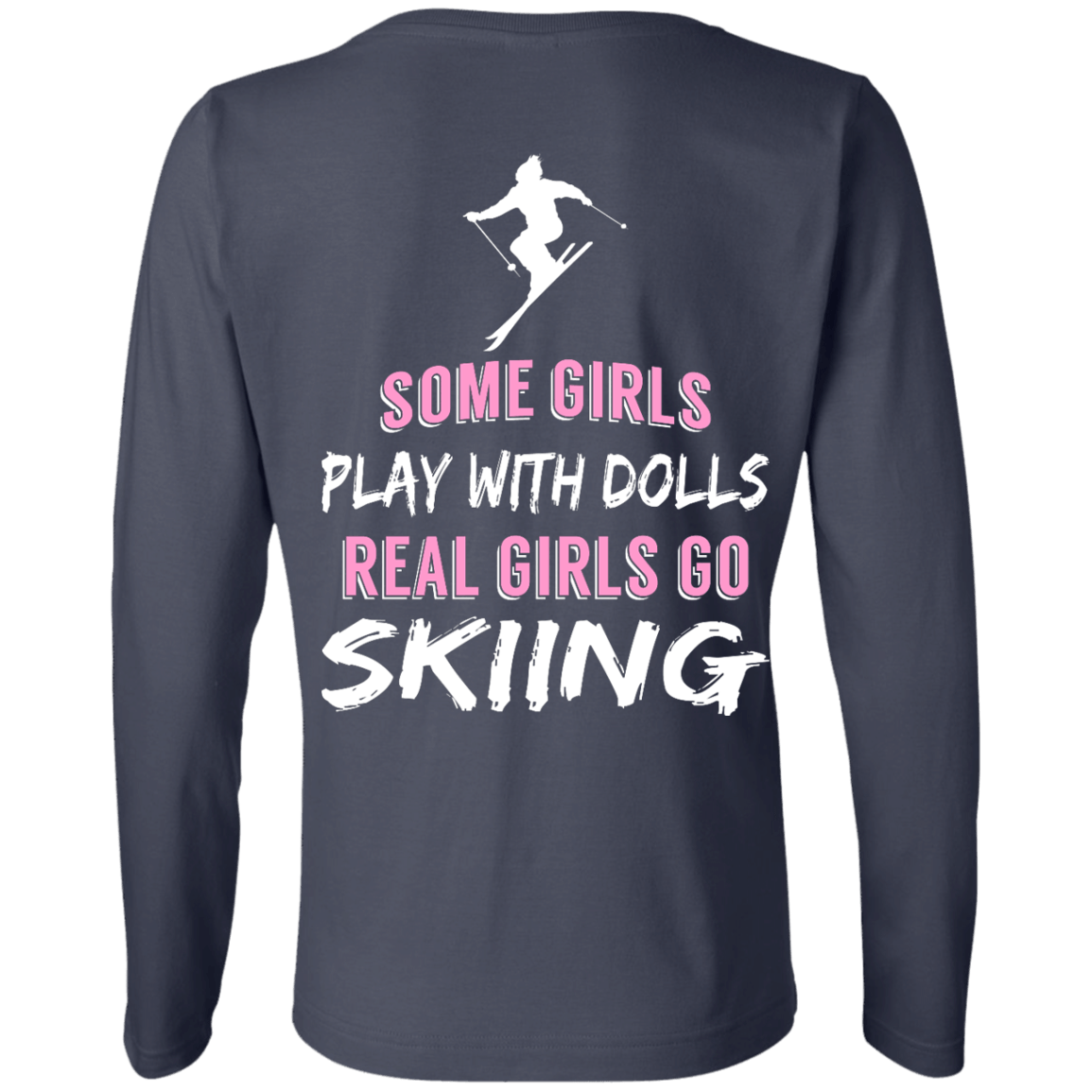 Some Girls Play With Dolls Real Girls Go Skiing Long Sleeves - Powderaddicts