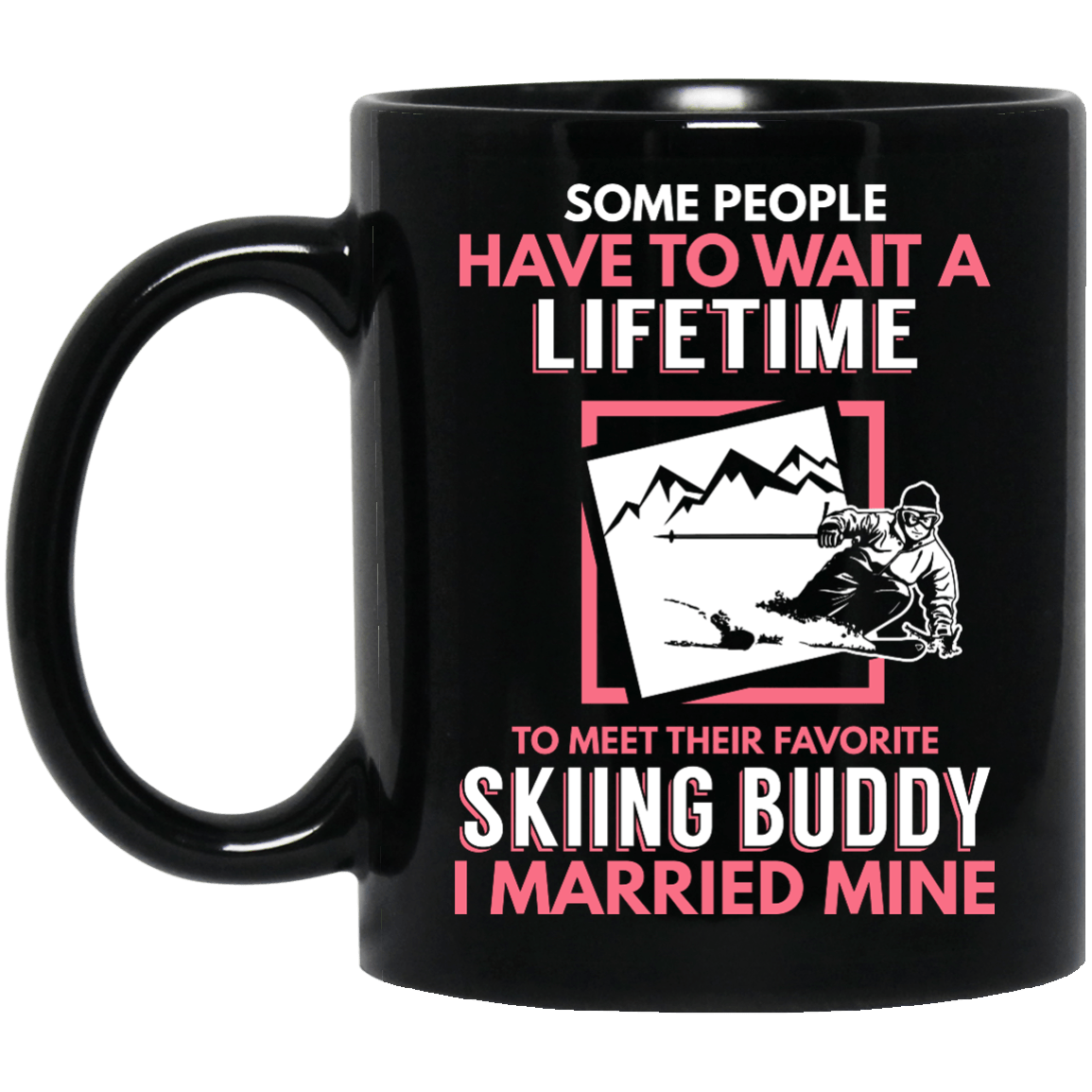 Some People Have To Wait A Lifetime To Meet Their Favorite Skiing Buddy I Married Mine Black Mug - Powderaddicts