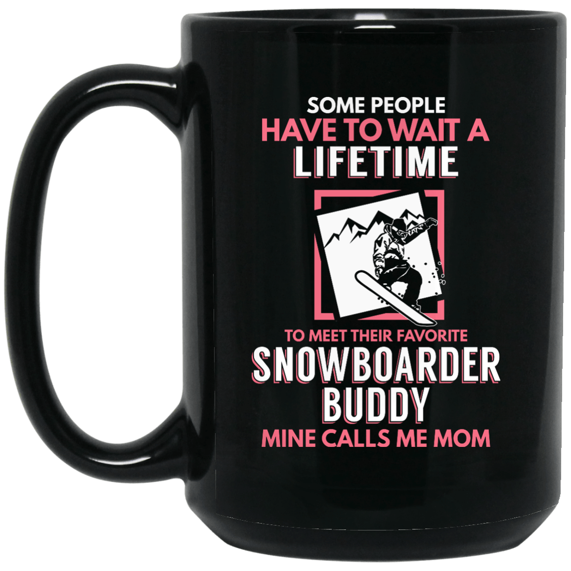 Some People Have To Wait A Lifetime To Meet Their Favorite Snowboarder Buddy Mine Calls Me Mom Black Mug - Powderaddicts