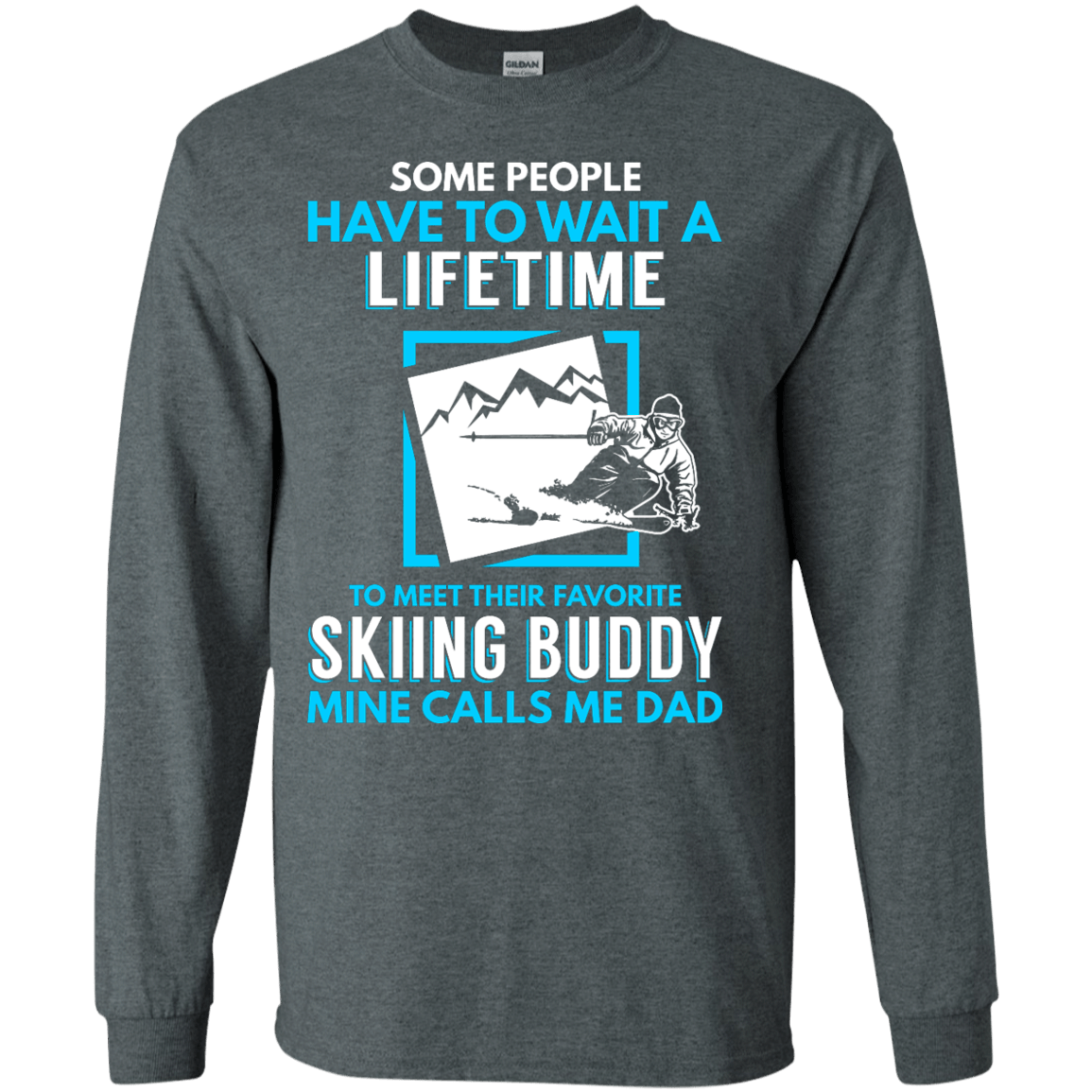 Some People Have To Wait A Lifetime To Meet Their Their Favorite Skiing Buddy Mine Calls Me Dad - Long Sleeves - Powderaddicts