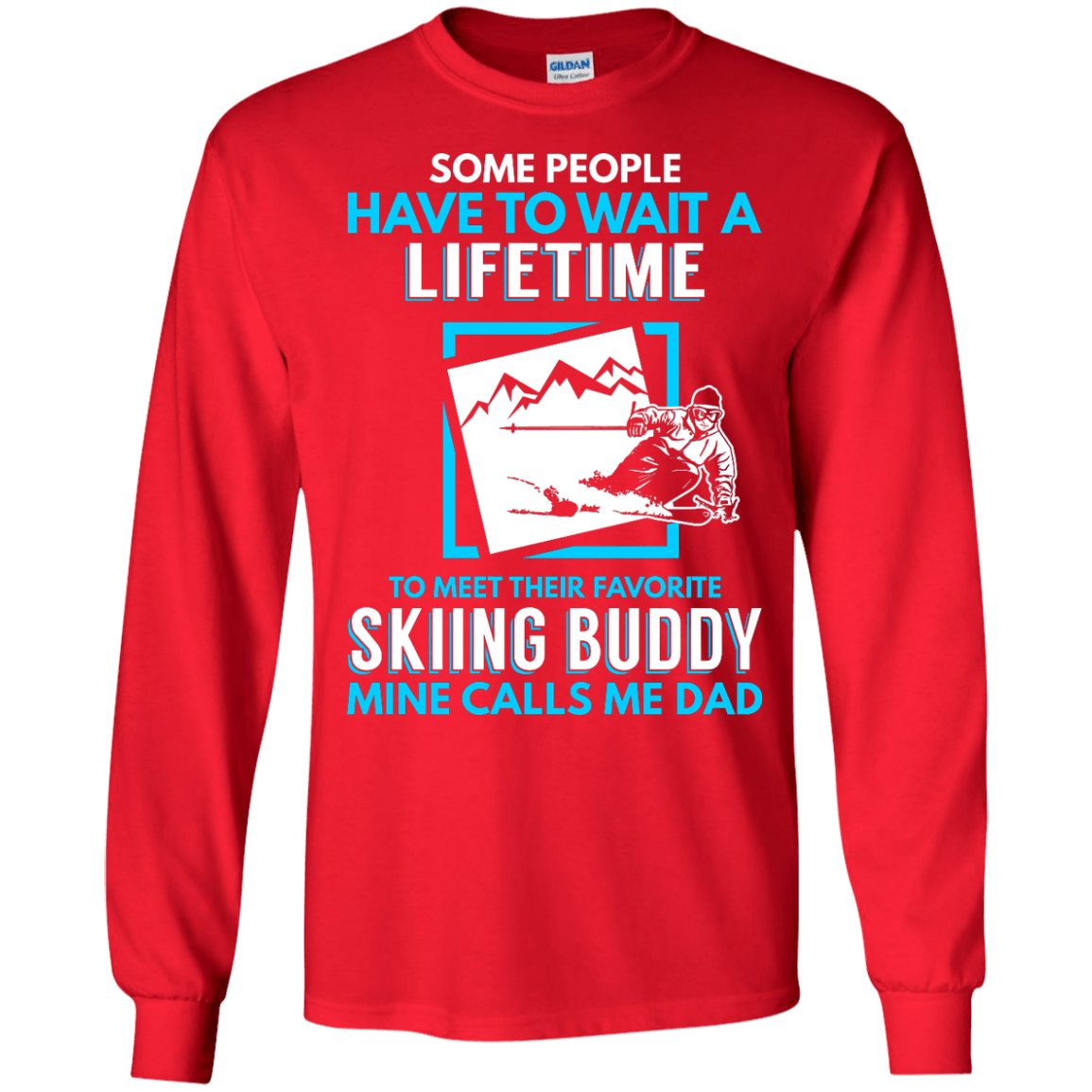 Some People Have To Wait A Lifetime To Meet Their Their Favorite Skiing Buddy Mine Calls Me Dad - Long Sleeves - Powderaddicts