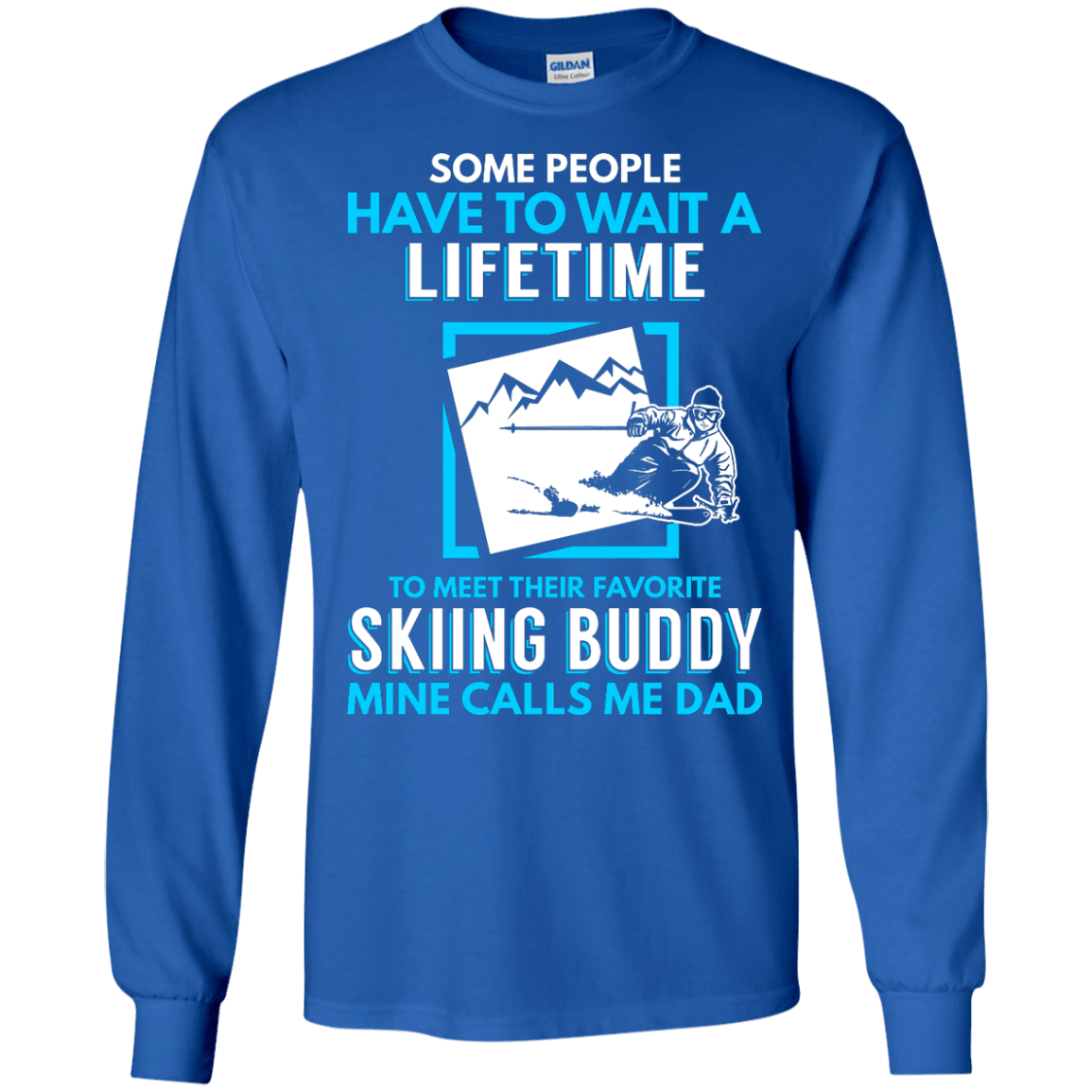 Some People Have To Wait A Lifetime To Meet Their Their Favorite Skiing Buddy Mine Calls Me Dad - Long Sleeves - Powderaddicts