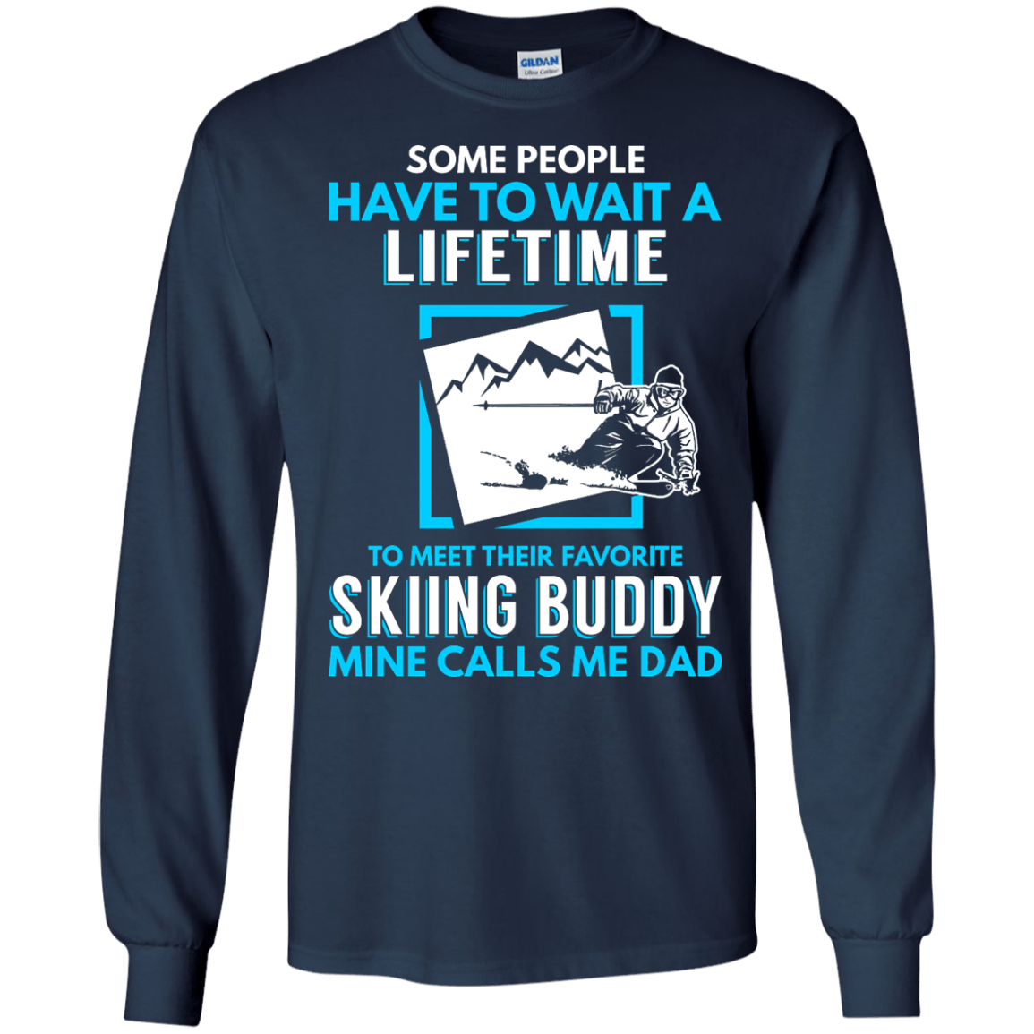 Some People Have To Wait A Lifetime To Meet Their Their Favorite Skiing Buddy Mine Calls Me Dad - Long Sleeves - Powderaddicts