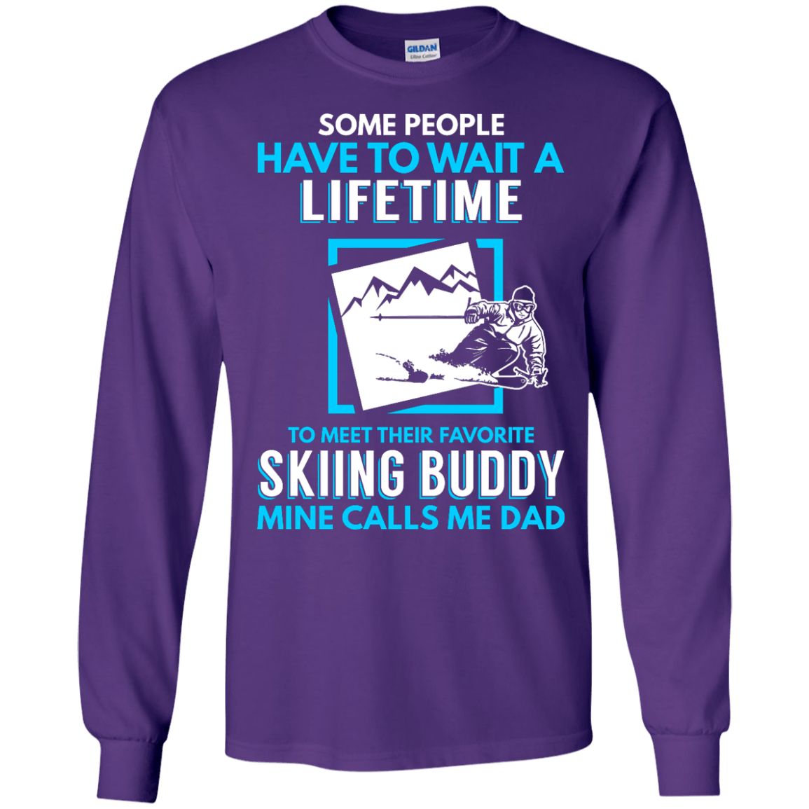 Some People Have To Wait A Lifetime To Meet Their Their Favorite Skiing Buddy Mine Calls Me Dad - Long Sleeves - Powderaddicts