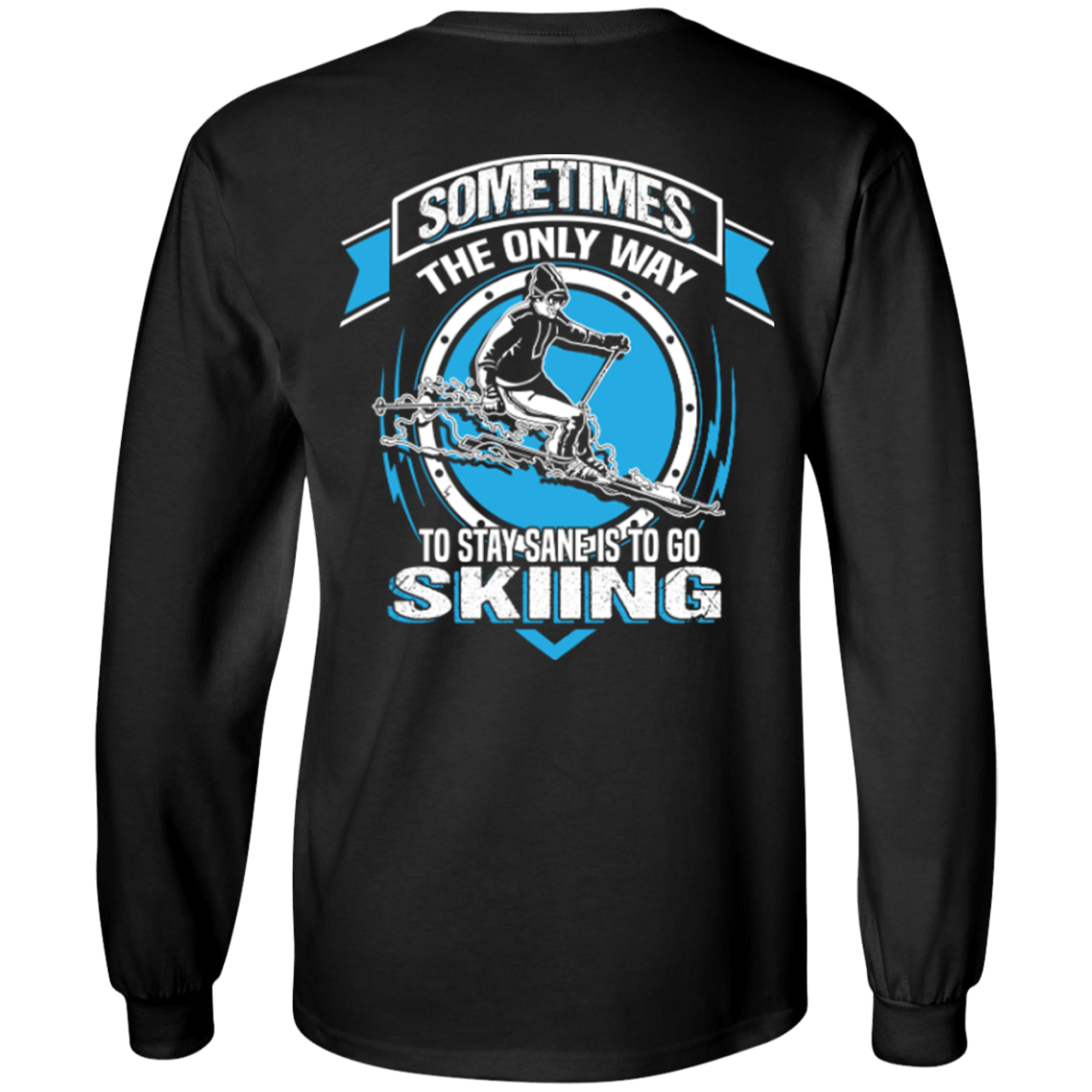 Sometimes The Only Way To Stay Sane Is To Go Skiing Long Sleeves - Powderaddicts