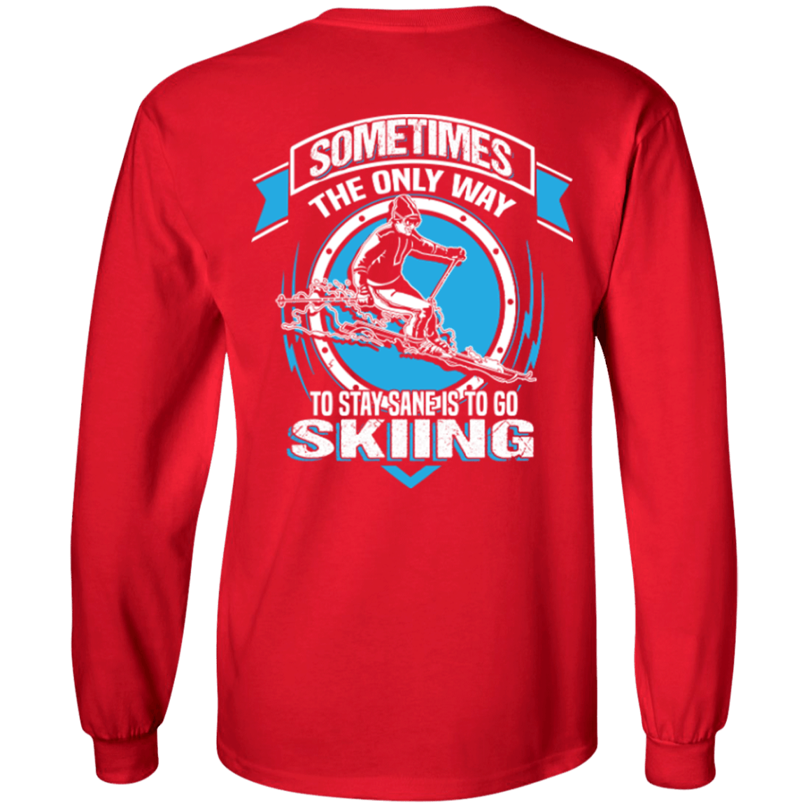 Sometimes The Only Way To Stay Sane Is To Go Skiing Long Sleeves - Powderaddicts