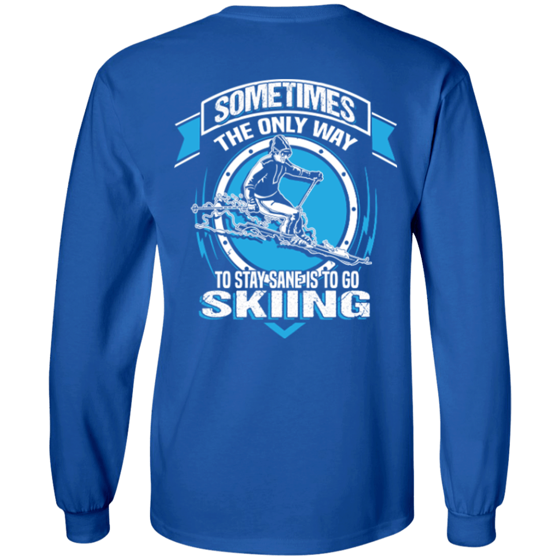 Sometimes The Only Way To Stay Sane Is To Go Skiing Long Sleeves - Powderaddicts