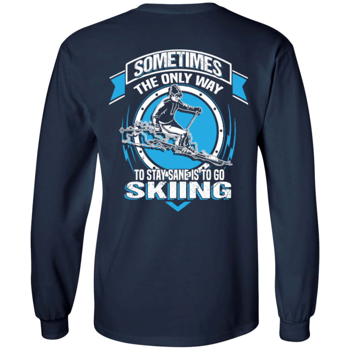 Sometimes The Only Way To Stay Sane Is To Go Skiing Long Sleeves - Powderaddicts