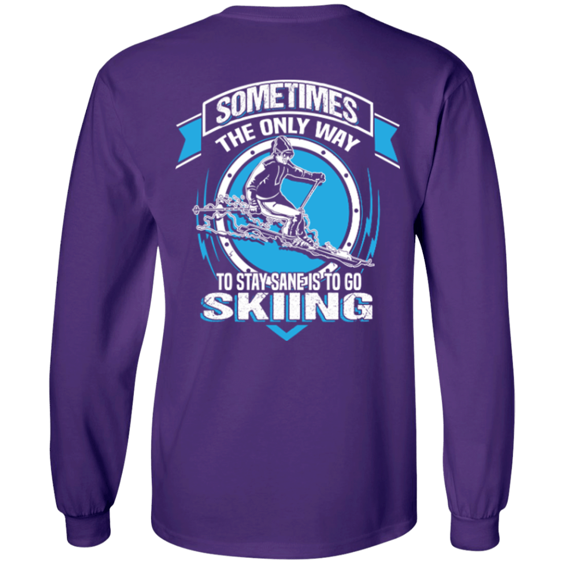 Sometimes The Only Way To Stay Sane Is To Go Skiing Long Sleeves - Powderaddicts