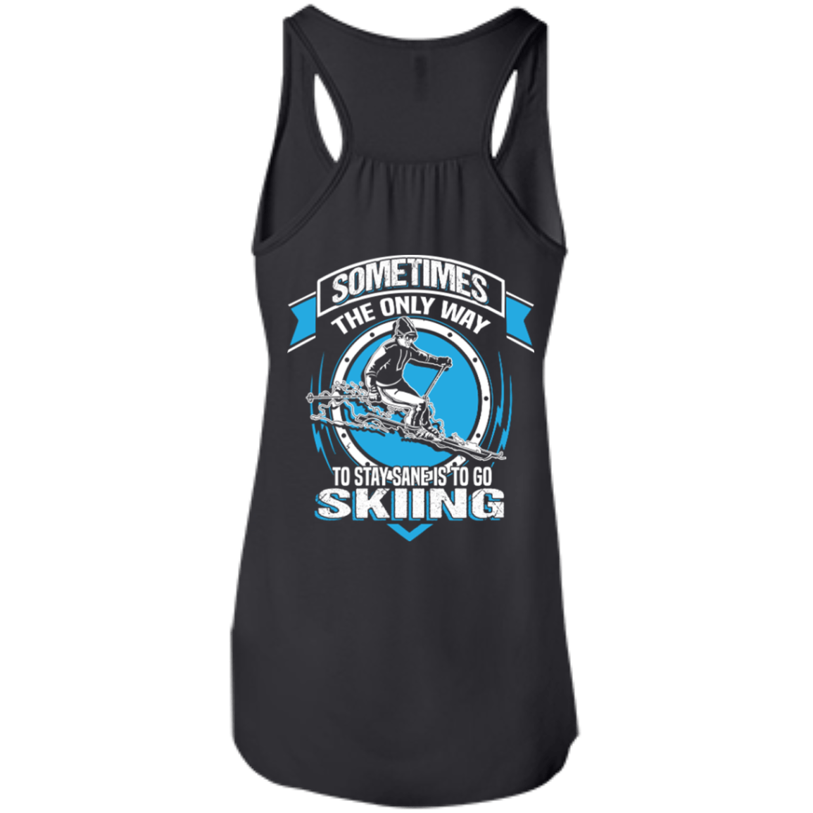 Sometimes The Only Way To Stay Sane Is To Go Skiing Tank Tops - Powderaddicts