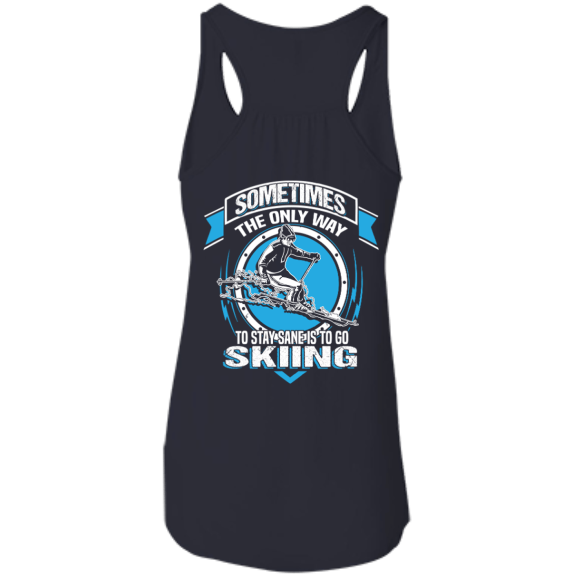 Sometimes The Only Way To Stay Sane Is To Go Skiing Tank Tops - Powderaddicts