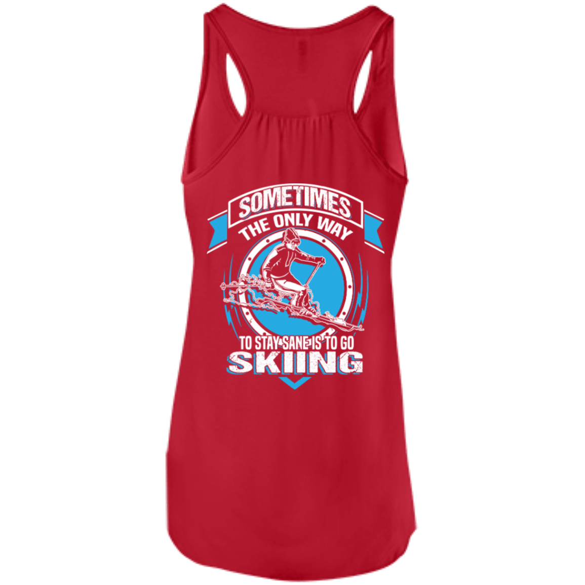 Sometimes The Only Way To Stay Sane Is To Go Skiing Tank Tops - Powderaddicts