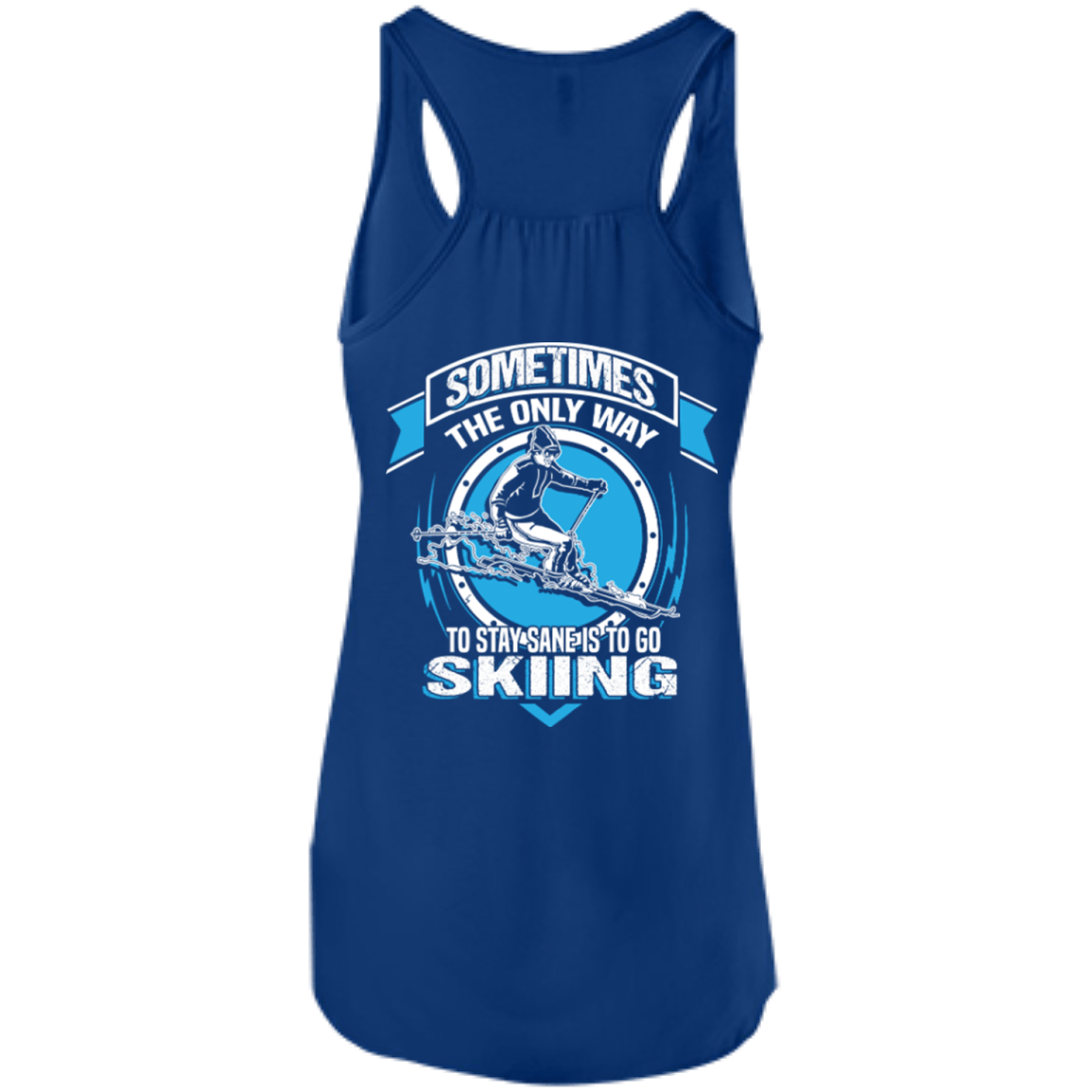 Sometimes The Only Way To Stay Sane Is To Go Skiing Tank Tops - Powderaddicts